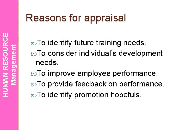 HUMAN RESOURCE Management Reasons for appraisal To identify future training needs. To consider individual’s