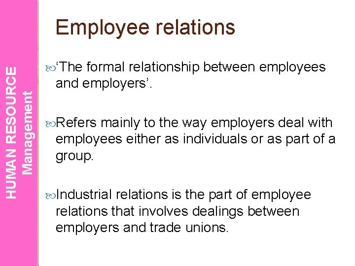 HUMAN RESOURCE Management Employee relations ‘The formal relationship between employees and employers’. Refers mainly