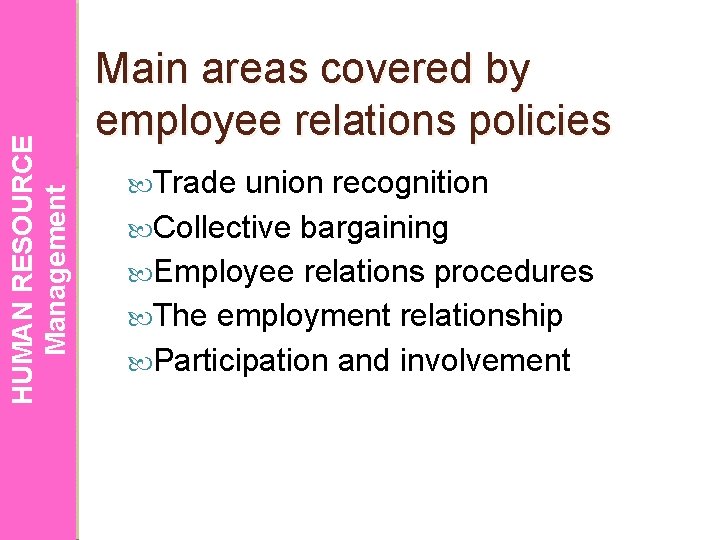 HUMAN RESOURCE Management Main areas covered by employee relations policies Trade union recognition Collective