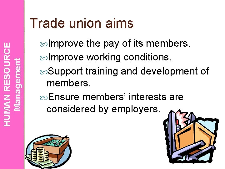 HUMAN RESOURCE Management Trade union aims Improve the pay of its members. Improve working