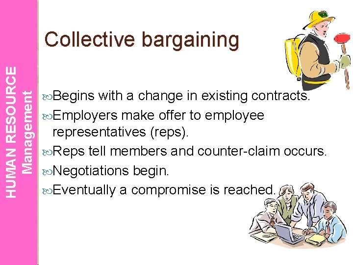 HUMAN RESOURCE Management Collective bargaining Begins with a change in existing contracts. Employers make