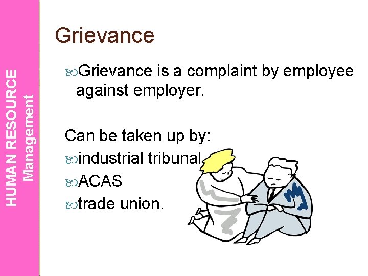 HUMAN RESOURCE Management Grievance is a complaint by employee against employer. Can be taken