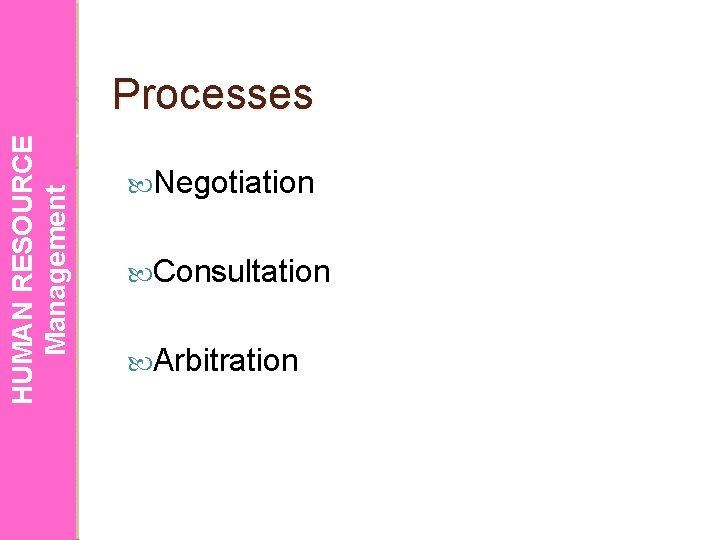 HUMAN RESOURCE Management Processes Negotiation Consultation Arbitration 