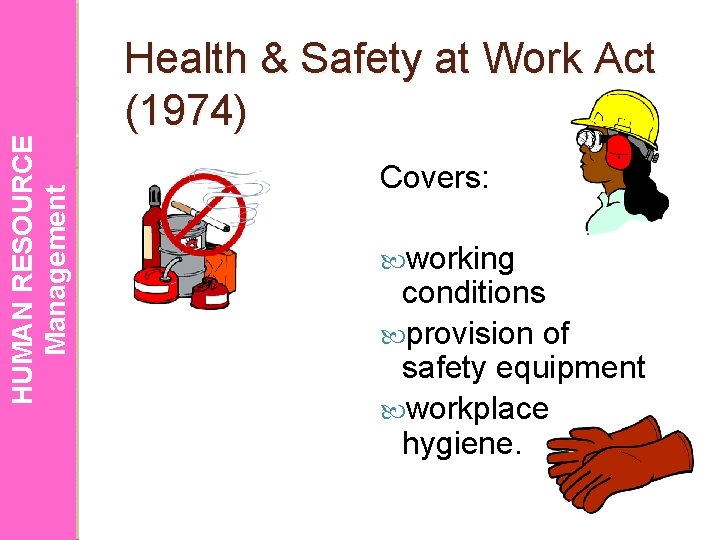 HUMAN RESOURCE Management Health & Safety at Work Act (1974) Covers: working conditions provision