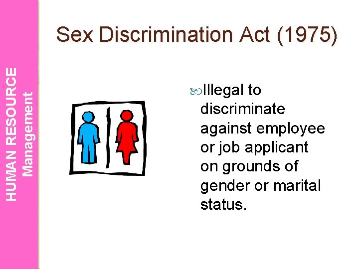 HUMAN RESOURCE Management Sex Discrimination Act (1975) Illegal to discriminate against employee or job