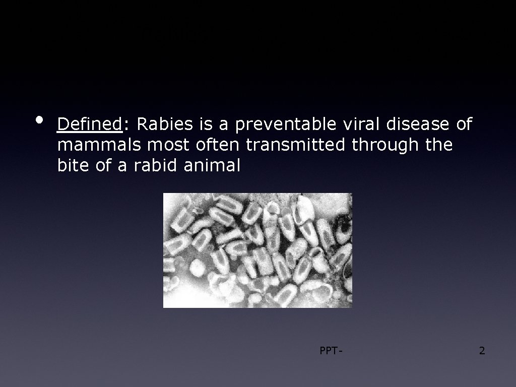 Rabies • Defined: Rabies is a preventable viral disease of mammals most often transmitted