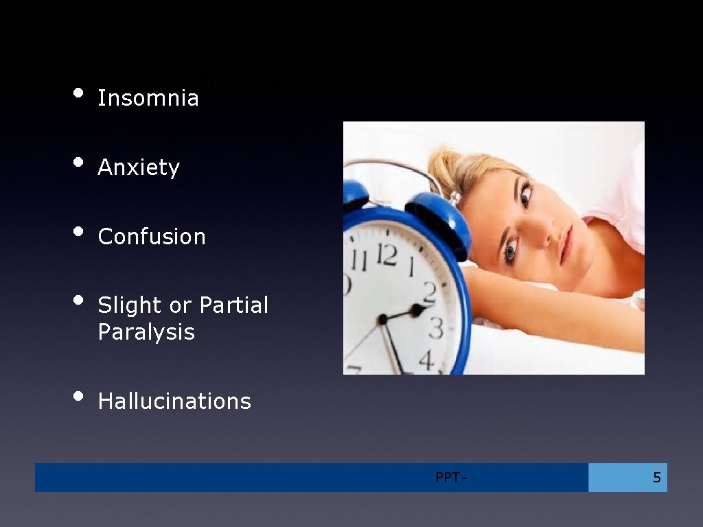 More Severe Symptoms • Insomnia • Anxiety • Confusion • • Slight or Partial