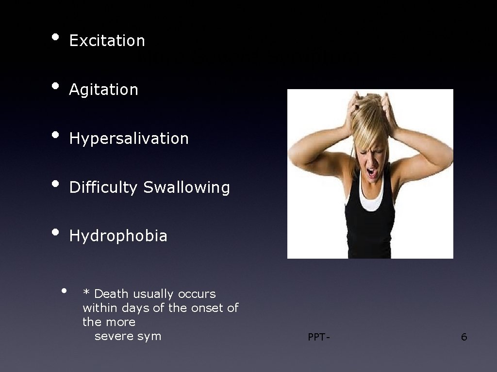  • Excitation • Agitation • Hypersalivation • Difficulty Swallowing • Hydrophobia More Severe