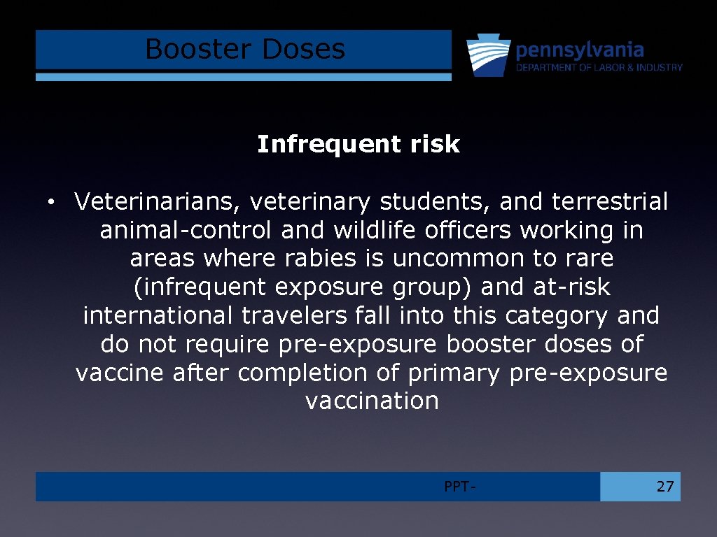 Booster Doses Infrequent risk • Veterinarians, veterinary students, and terrestrial animal-control and wildlife officers