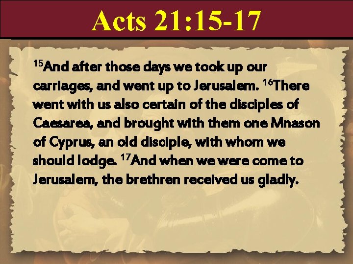 Acts 21: 15 -17 15 And after those days we took up our carriages,