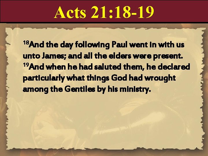 Acts 21: 18 -19 18 And the day following Paul went in with us