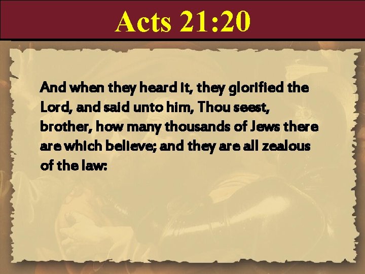 Acts 21: 20 And when they heard it, they glorified the Lord, and said