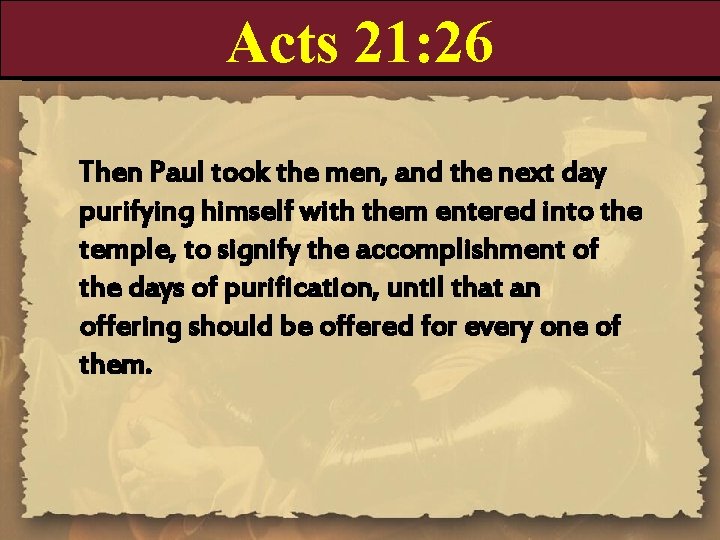 Acts 21: 26 Then Paul took the men, and the next day purifying himself
