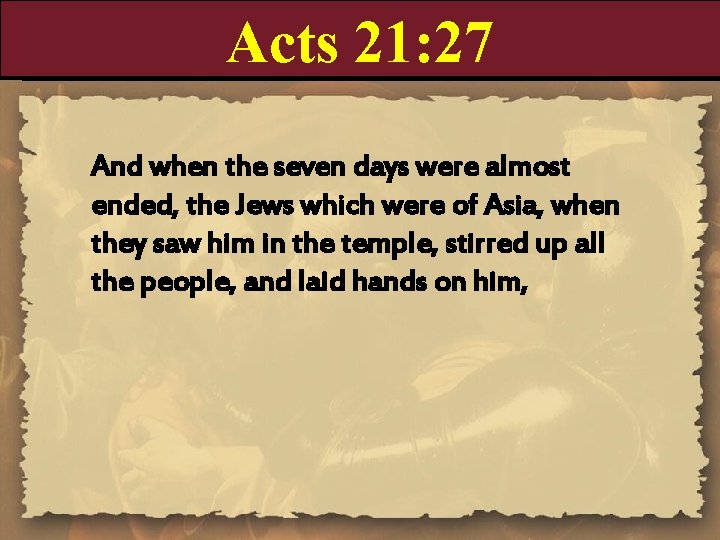 Acts 21: 27 And when the seven days were almost ended, the Jews which