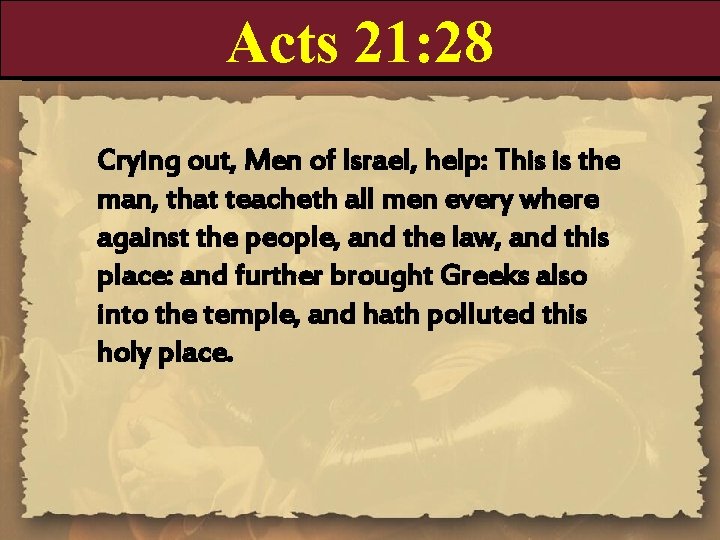 Acts 21: 28 Crying out, Men of Israel, help: This is the man, that