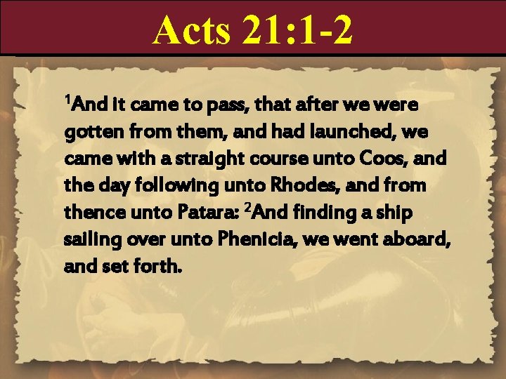 Acts 21: 1 -2 1 And it came to pass, that after we were