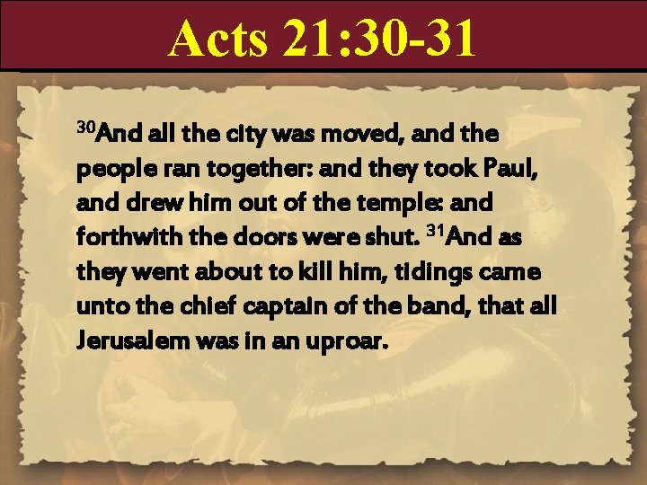 Acts 21: 30 -31 30 And all the city was moved, and the people