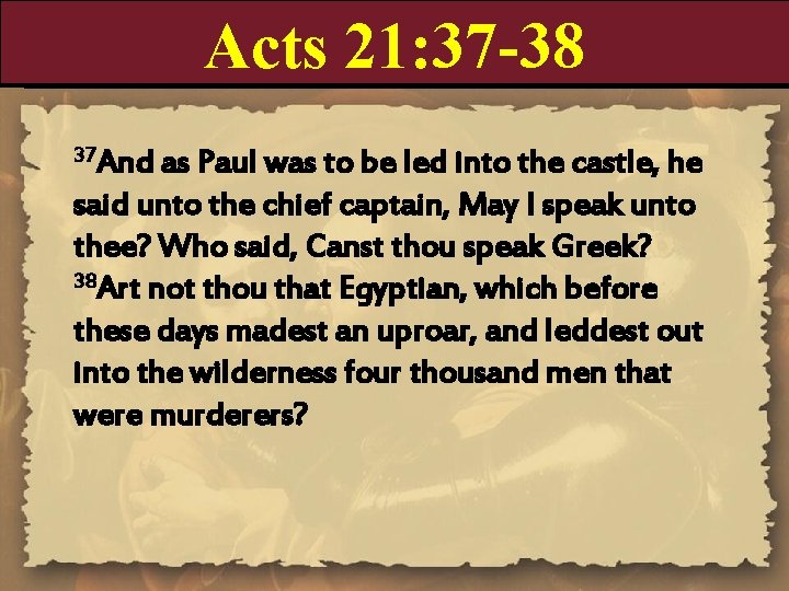 Acts 21: 37 -38 37 And as Paul was to be led into the