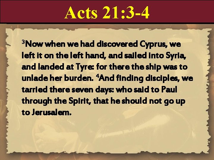 Acts 21: 3 -4 3 Now when we had discovered Cyprus, we left it