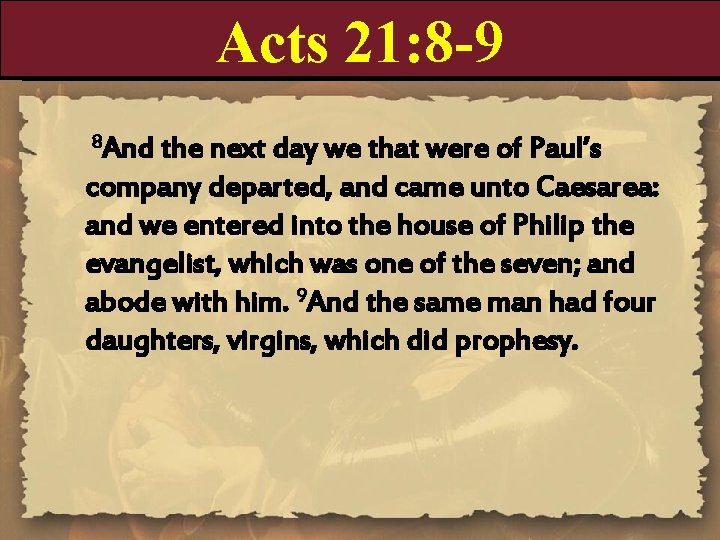 Acts 21: 8 -9 8 And the next day we that were of Paul’s