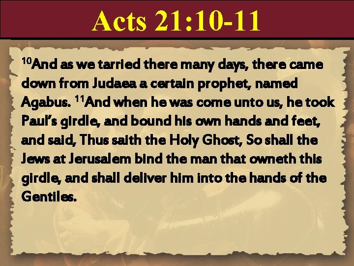 Acts 21: 10 -11 10 And as we tarried there many days, there came