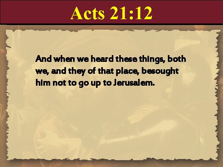 Acts 21: 12 And when we heard these things, both we, and they of