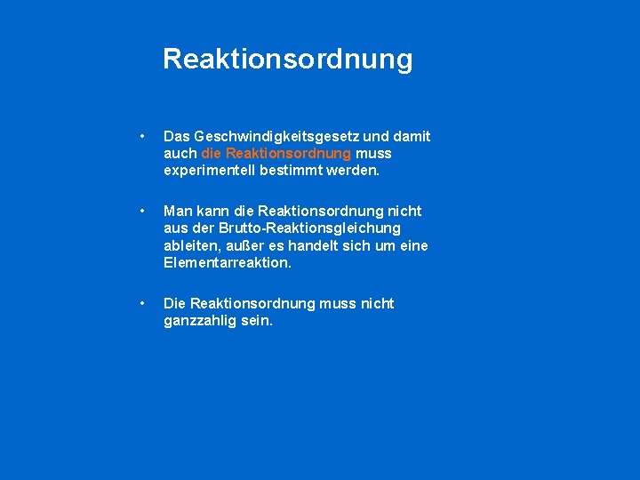 Reaktionsordnung • Das Geschwindigkeitsgesetz und damit auch die Reaktionsordnung muss experimentell bestimmt werden. •