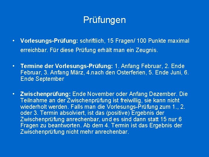 Prüfungen • Vorlesungs-Prüfung: schriftlich, 15 Fragen/ 100 Punkte maximal erreichbar. Für diese Prüfung erhält