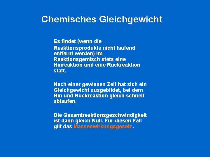 Chemisches Gleichgewicht Es findet (wenn die Reaktionsprodukte nicht laufend entfernt werden) im Reaktionsgemisch stets