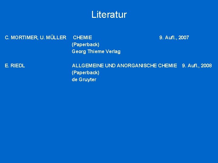 Literatur C. MORTIMER, U. MÜLLER CHEMIE (Paperback) Georg Thieme Verlag 9. Aufl. , 2007