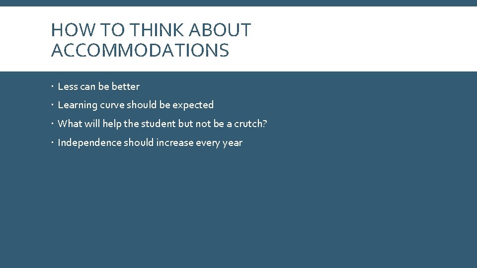 HOW TO THINK ABOUT ACCOMMODATIONS Less can be better Learning curve should be expected