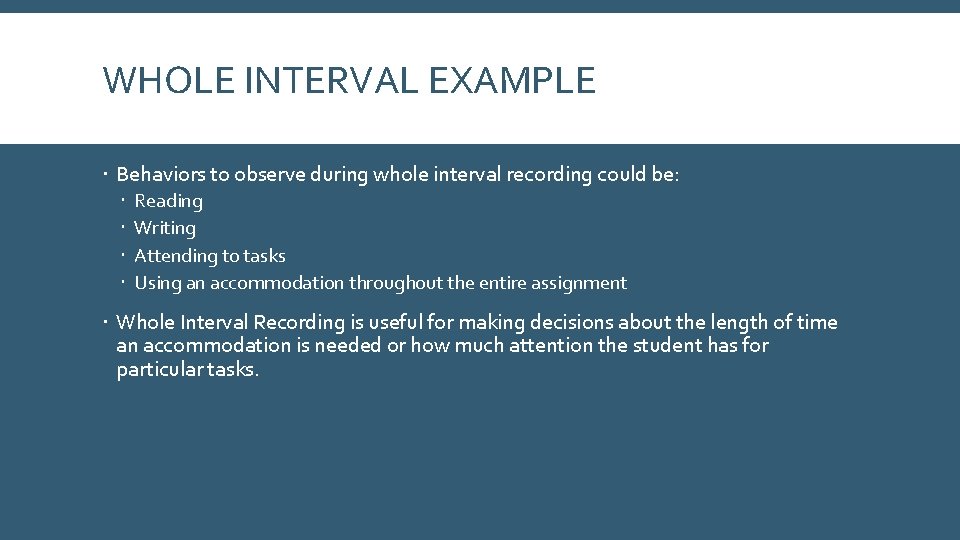 WHOLE INTERVAL EXAMPLE Behaviors to observe during whole interval recording could be: Reading Writing