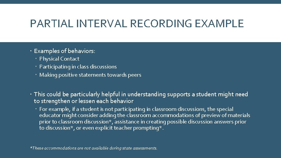 PARTIAL INTERVAL RECORDING EXAMPLE Examples of behaviors: Physical Contact Participating in class discussions Making