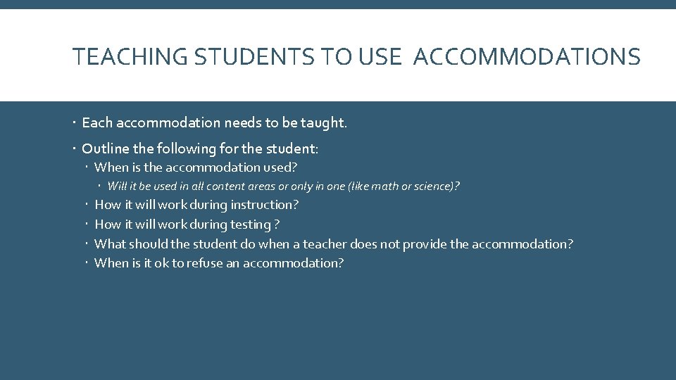 TEACHING STUDENTS TO USE ACCOMMODATIONS Each accommodation needs to be taught. Outline the following