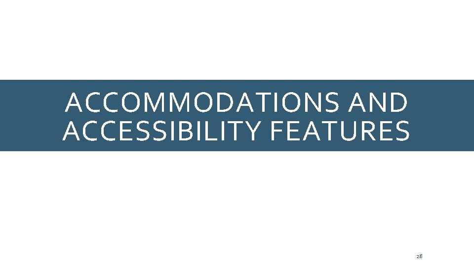 ACCOMMODATIONS AND ACCESSIBILITY FEATURES 28 