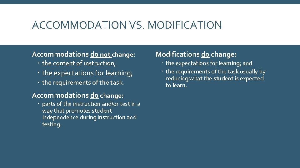 ACCOMMODATION VS. MODIFICATION Accommodations do not change: the content of instruction; the expectations for