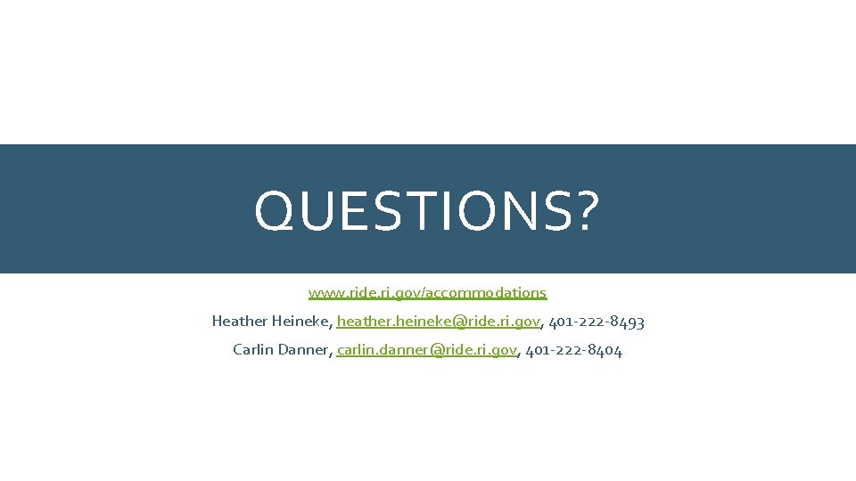 QUESTIONS? www. ride. ri. gov/accommodations Heather Heineke, heather. heineke@ride. ri. gov, 401 -222 -8493