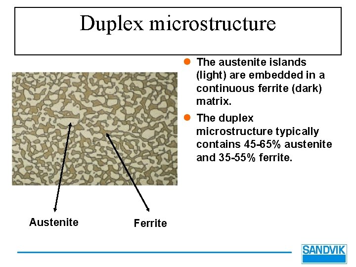 Duplex microstructure l The austenite islands (light) are embedded in a continuous ferrite (dark)