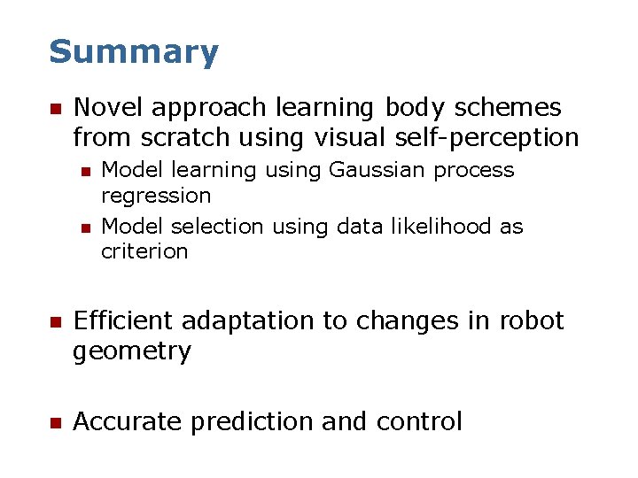 Summary n Novel approach learning body schemes from scratch using visual self-perception n n