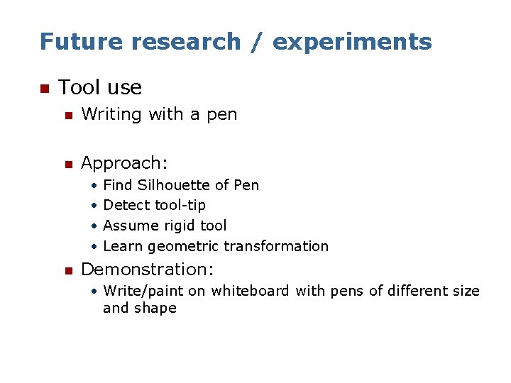 Future research / experiments n Tool use n Writing with a pen n Approach: