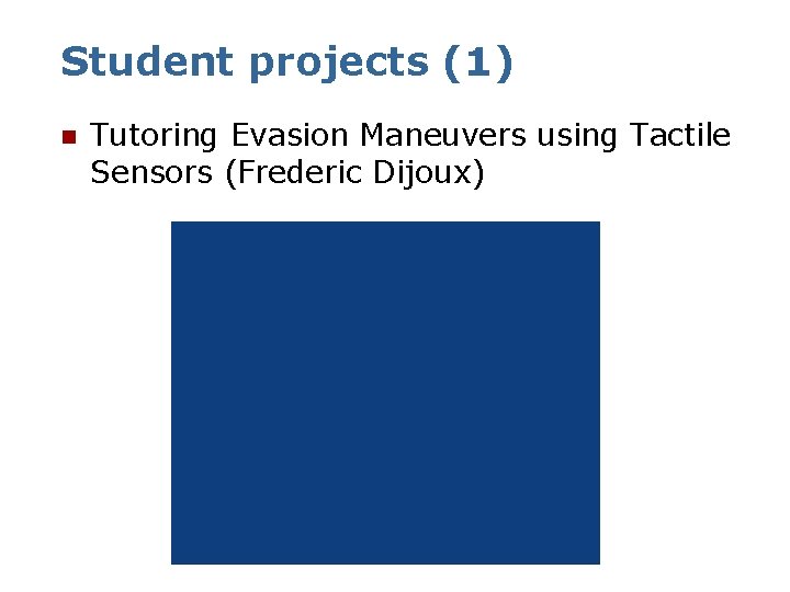 Student projects (1) n Tutoring Evasion Maneuvers using Tactile Sensors (Frederic Dijoux) 