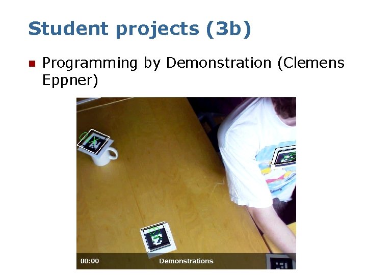 Student projects (3 b) n Programming by Demonstration (Clemens Eppner) 