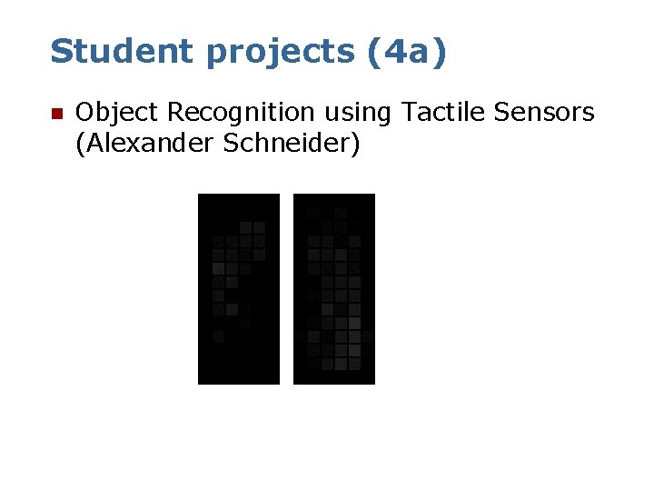 Student projects (4 a) n Object Recognition using Tactile Sensors (Alexander Schneider) 