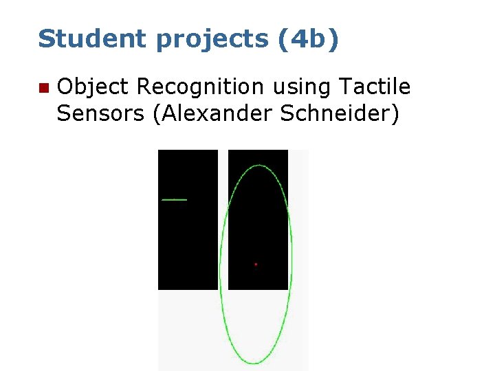Student projects (4 b) n Object Recognition using Tactile Sensors (Alexander Schneider) 