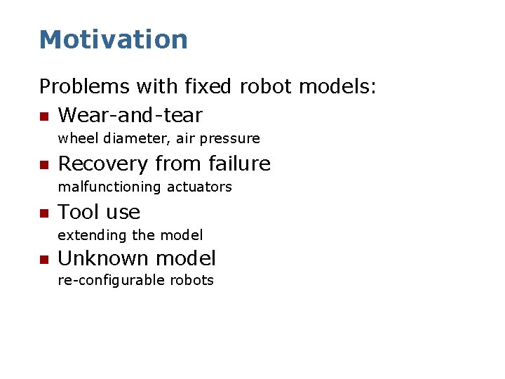 Motivation Problems with fixed robot models: n Wear-and-tear wheel diameter, air pressure n Recovery