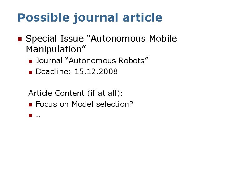 Possible journal article n Special Issue “Autonomous Mobile Manipulation” n n Journal “Autonomous Robots”