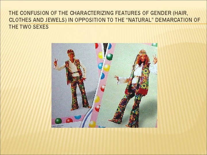THE CONFUSION OF THE CHARACTERIZING FEATURES OF GENDER (HAIR, CLOTHES AND JEWELS) IN OPPOSITION