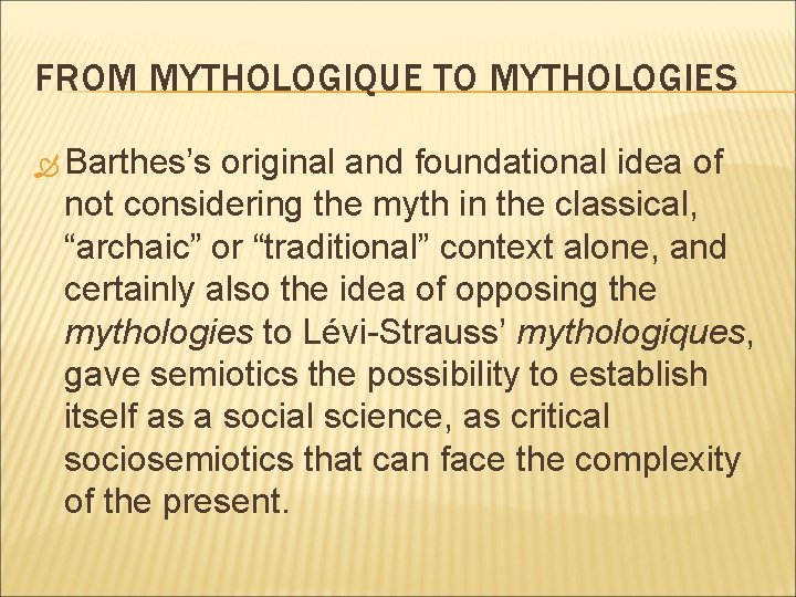 FROM MYTHOLOGIQUE TO MYTHOLOGIES Barthes’s original and foundational idea of not considering the myth