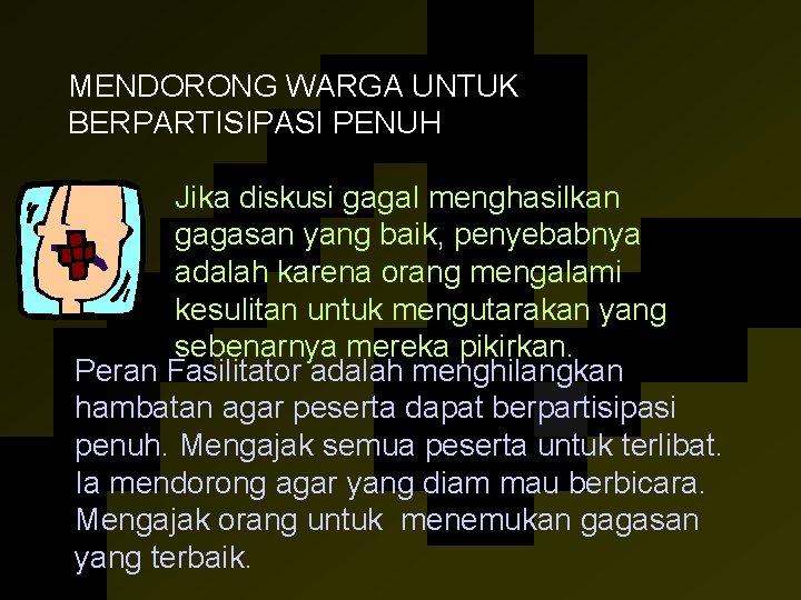 MENDORONG WARGA UNTUK BERPARTISIPASI PENUH Jika diskusi gagal menghasilkan gagasan yang baik, penyebabnya adalah