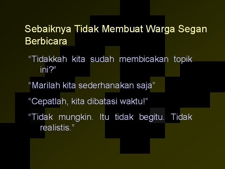 Sebaiknya Tidak Membuat Warga Segan Berbicara “Tidakkah kita sudah membicakan topik ini? ” “Marilah